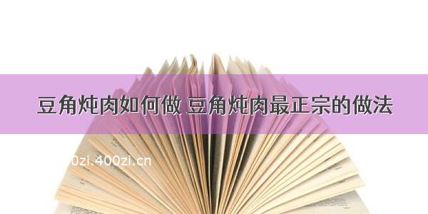 豆角炖肉如何做 豆角炖肉最正宗的做法