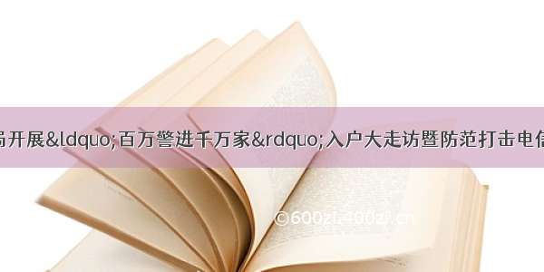 烟台开发区公安分局开展“百万警进千万家”入户大走访暨防范打击电信网络诈骗集中宣传