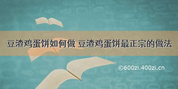 豆渣鸡蛋饼如何做 豆渣鸡蛋饼最正宗的做法