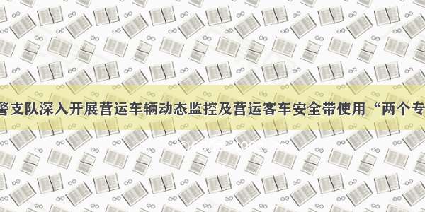 安阳交警支队深入开展营运车辆动态监控及营运客车安全带使用“两个专项工作”