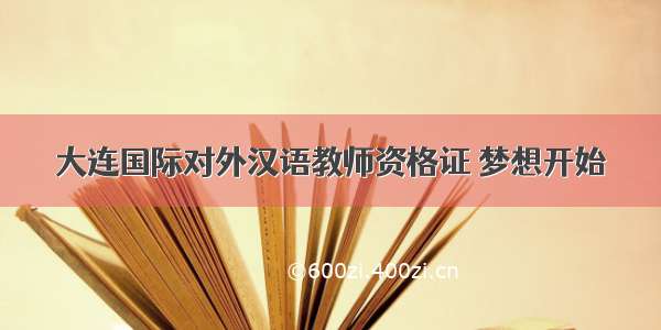 大连国际对外汉语教师资格证 梦想开始