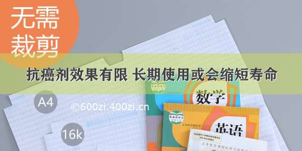 抗癌剂效果有限 长期使用或会缩短寿命