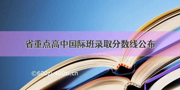 省重点高中国际班录取分数线公布