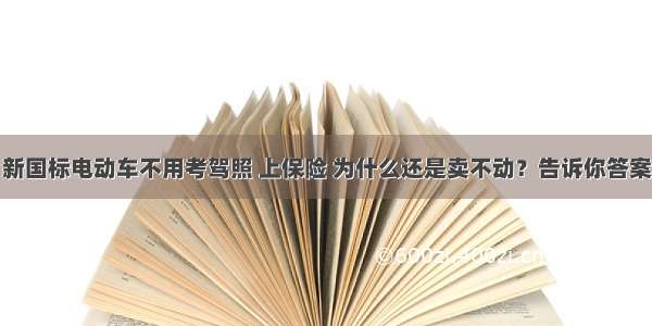 新国标电动车不用考驾照 上保险 为什么还是卖不动？告诉你答案