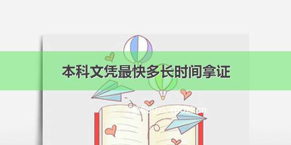 本科文凭最快多长时间拿证