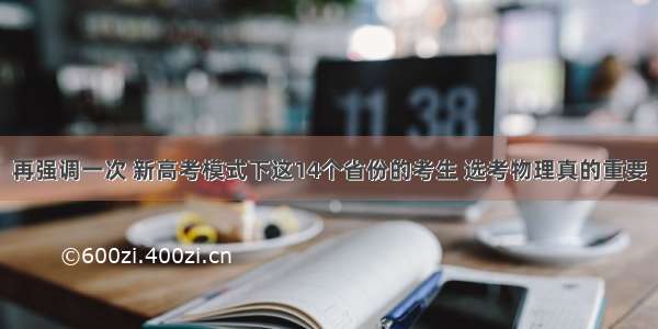 再强调一次 新高考模式下这14个省份的考生 选考物理真的重要