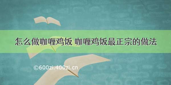 怎么做咖喱鸡饭 咖喱鸡饭最正宗的做法