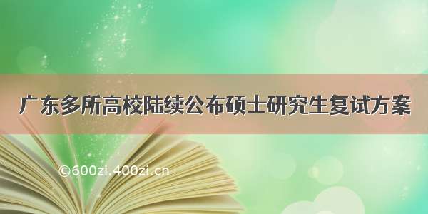 广东多所高校陆续公布硕士研究生复试方案