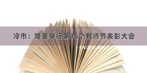 冷市：隆重举行第36个教师节表彰大会