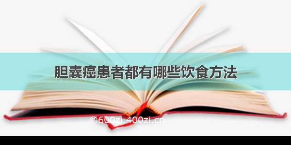 胆囊癌患者都有哪些饮食方法