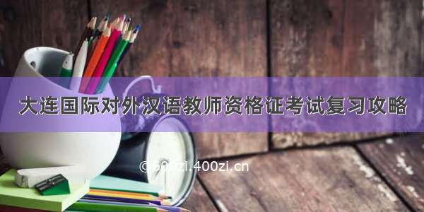 大连国际对外汉语教师资格证考试复习攻略
