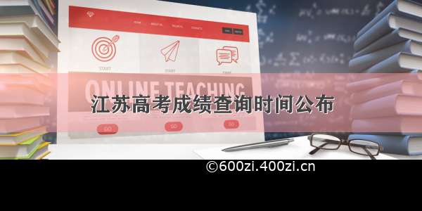 江苏高考成绩查询时间公布