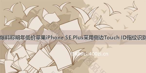 爆料称明年低价苹果iPhone SE Plus采用侧边Touch ID指纹识别