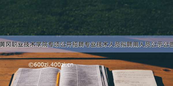 黄冈职业技术学院专项公开招聘专业技术人员拟聘用人员公示公告