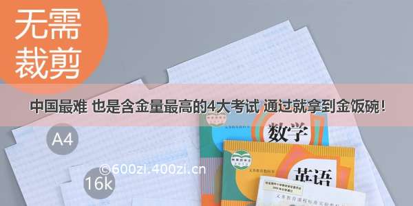 中国最难 也是含金量最高的4大考试 通过就拿到金饭碗！