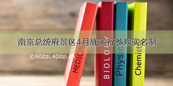 南京总统府景区4月底实行参观实名制