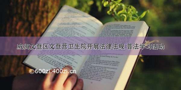 威海文登区文登营卫生院开展法律法规 普法学习活动