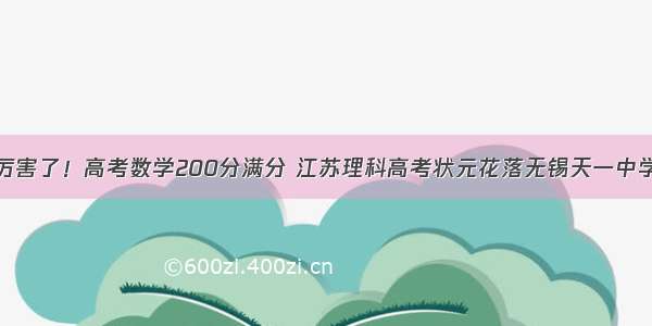 厉害了！高考数学200分满分 江苏理科高考状元花落无锡天一中学