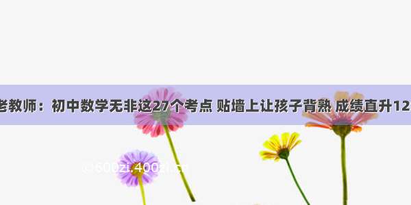 老教师：初中数学无非这27个考点 贴墙上让孩子背熟 成绩直升128