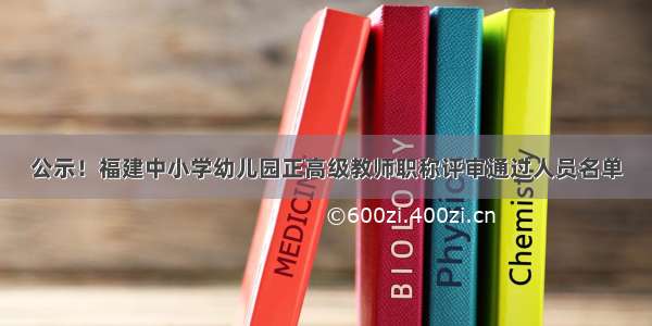 公示！福建中小学幼儿园正高级教师职称评审通过人员名单