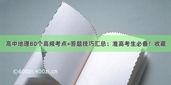 高中地理80个高频考点+答题技巧汇总：准高考生必备！收藏