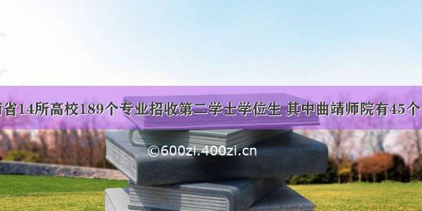 云南省14所高校189个专业招收第二学士学位生 其中曲靖师院有45个专业