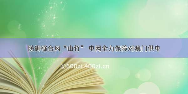 防御强台风“山竹” 电网全力保障对澳门供电