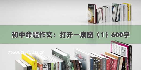 初中命题作文：打开一扇窗（1）600字