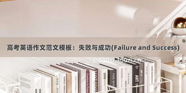 高考英语作文范文模板：失败与成功(Failure and Success)