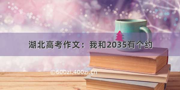 湖北高考作文：我和2035有个约