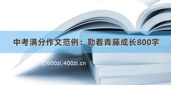 中考满分作文范例：勒着青藤成长800字