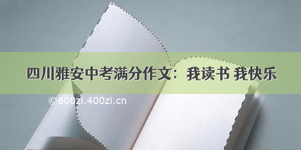 四川雅安中考满分作文：我读书 我快乐