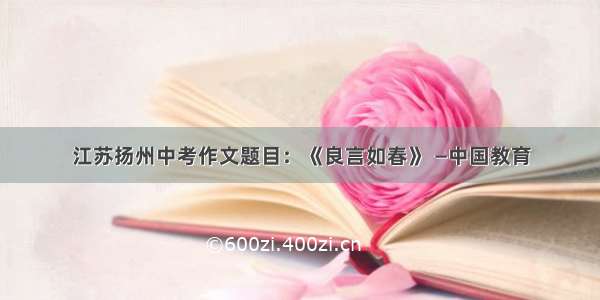 江苏扬州中考作文题目：《良言如春》 —中国教育
