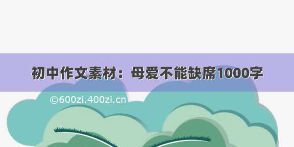 初中作文素材：母爱不能缺席1000字