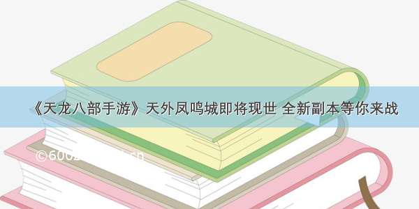 《天龙八部手游》天外凤鸣城即将现世 全新副本等你来战