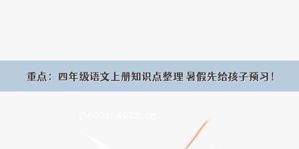 重点：四年级语文上册知识点整理 暑假先给孩子预习！