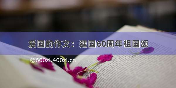 爱国的作文：建国60周年祖国颂