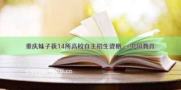 重庆妹子获14所高校自主招生资格 —中国教育