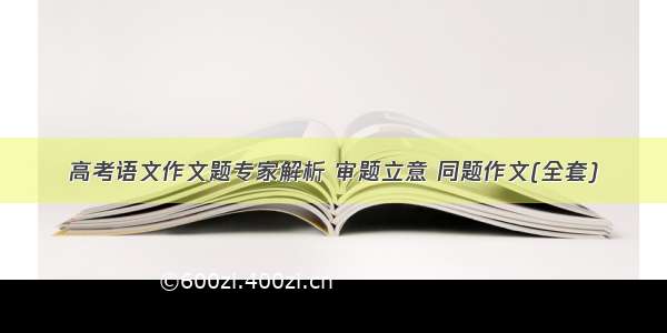 高考语文作文题专家解析 审题立意 同题作文(全套)