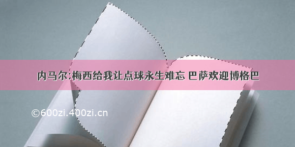 内马尔:梅西给我让点球永生难忘 巴萨欢迎博格巴