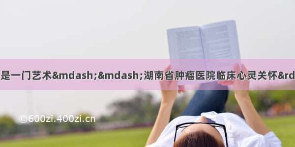 助人助己 临床心灵关怀是一门艺术&mdash;&mdash;湖南省肿瘤医院临床心灵关怀&rdquo;课程湘雅医学院学