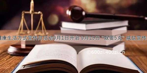 全民健康生活方式宣传月活动9月1日开启 9月15日 “就要5克” 减盐宣传周来了