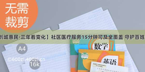 【创城惠民·三年看变化】社区医疗服务15分钟可及全覆盖 守护百姓健康