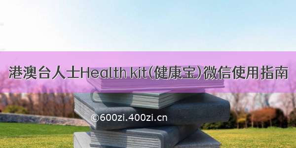 港澳台人士Health kit(健康宝)微信使用指南