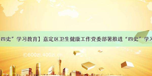 【“四史”学习教育】嘉定区卫生健康工作党委部署推进“四史”学习教育