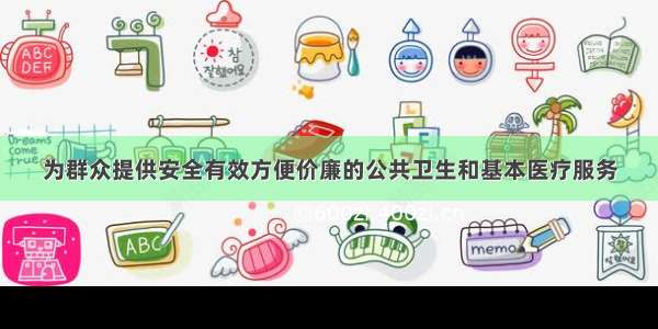 为群众提供安全有效方便价廉的公共卫生和基本医疗服务