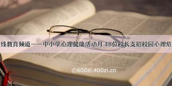 上海热线教育频道——中小学心理健康活动月 48位校长支招校园心理危机干预