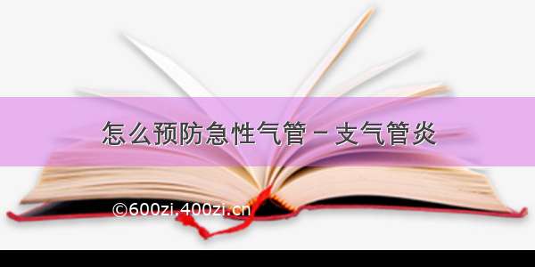 怎么预防急性气管－支气管炎