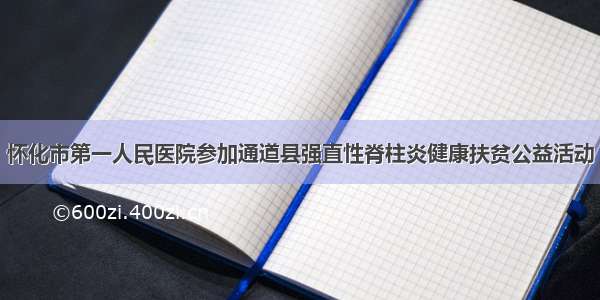 怀化市第一人民医院参加通道县强直性脊柱炎健康扶贫公益活动