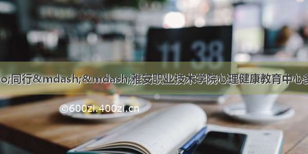 战“疫”同行——雅安职业技术学院心理健康教育中心多措并举助力疫情防控